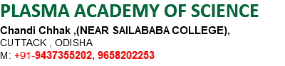 PLASMA ACADEMY OF SCIENCE Chandi Chhak ,(NEAR SAILABABA COLLEGE), CUTTACK , ODISHA M: +91-9437355202, 9658202253